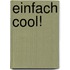Einfach cool!