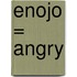 Enojo = Angry