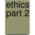 Ethics Part 2