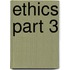 Ethics Part 3