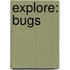 Explore: Bugs