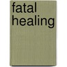 Fatal Healing by Donald E. Whitman