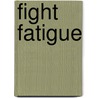 Fight Fatigue door Mary Ann Bauman
