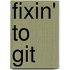 Fixin' to Git door Jim Wright