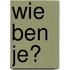 Wie ben je?