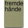 Fremde Hände door Petra Ivanov