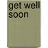Get Well Soon
