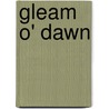 Gleam O' Dawn by Arthur Frederick Goodrich
