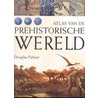 ATLAS VAN DE PREHISTORISCHE WERELD by Donald Palmer