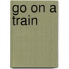 Go On A Train door Jean Adamson