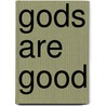 Gods Are Good by Carl Irving Wheat
