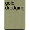 Gold Dredging door Cecil Clement Longridge