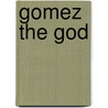 Gomez The God by Mark D. Loweree