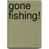 Gone Fishing!