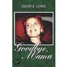 Goodbye, Mama by A. Lewis Susan