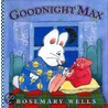 Goodnight Max door Rosemary Wells