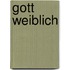 Gott weiblich