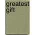 Greatest Gift