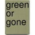 Green Or Gone