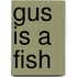 Gus is a Fish