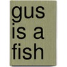Gus is a Fish door Claire Babin