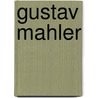 Gustav Mahler by Jens Malte Fischer