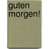 Guten Morgen!