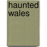 Haunted Wales door Peter Underwood