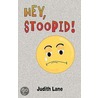 Hey, Stoopid! by Judith Lane