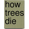 How Trees Die door Jeff Gillman