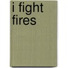 I Fight Fires by Ilse Battistoni