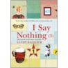 I Say Nothing by Sandy Balfour