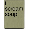 I Scream Soup by Lu Nunez