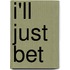 I'Ll Just Bet