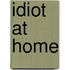 Idiot at Home