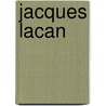 Jacques Lacan by Jonathan Scott Lee