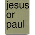 Jesus Or Paul