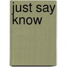 Just Say Know by Wilkie Wilson