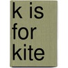 K Is for Kite by Kathy-Jo Wargin