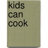 Kids Can Cook door Onbekend