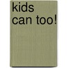 Kids Can Too! by Nancy Rugart