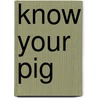 Know Your Pig by William Burton