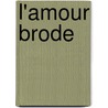 L'Amour Brode by Fran ois De Curel