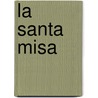La Santa Misa door Lawrence G. Lovasik