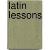 Latin Lessons door Charles E. 1858-1921 Bennett