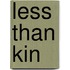 Less Than Kin