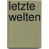 Letzte Welten by Heinz-Peter Preußer