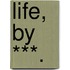 Life, By ***.