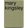 Mary Kingsley by Dea Birkett