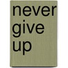 Never Give Up by Regina Burch